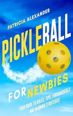 Pickleball for Newbies: Your Guide to Rules, Tips, Fundamentals and Winning Strategies