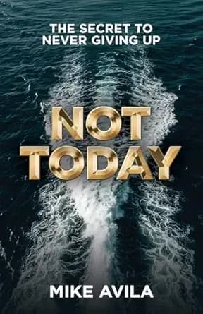 Not Today: The Secret to Never Giving Up