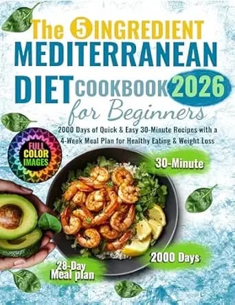 The 5 Ingredient Mediterranean Diet Cookbook for Beginners: 2000 Days of Quick & Easy 30-Minute Recipes with a 4-Week Meal Plan for Healthy Eating & Weight Loss