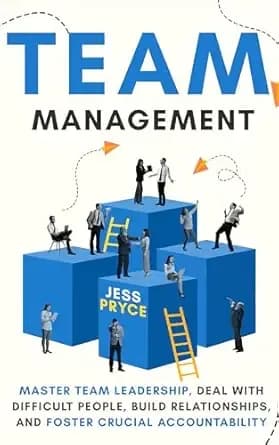 Team Management: Master Team Leadership, Deal with Difficult People, Build Relationships, & Foster Crucial Accountability | Team Building | Workplace ... (Leadership Coaching by Jess Pryce Book 6)