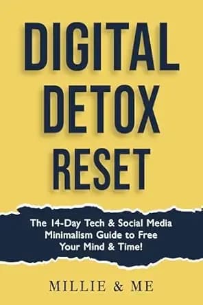 Digital Detox Reset: The 14-Day Tech & Social Media Minimalism Guide to Free Your Mind & Time