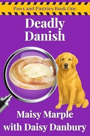 Deadly Danish: A Small Town Baker with Dog Cozy Mystery Series (Paws and Pastries Mystery Series Book 1)