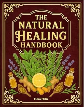 The Natural Healing Handbook: Powerful Herbal Remedies to Relieve Pain, Improve Sleep, Boost Immunity & Restore Balance - Using Medicinal Herbs & Everyday Ingredients (Full Color Edition)
