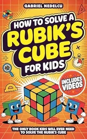 How to Solve a Rubik’s Cube for Kids: The Only Book Kids Will Ever Need to Solve The Rubik’s Cube