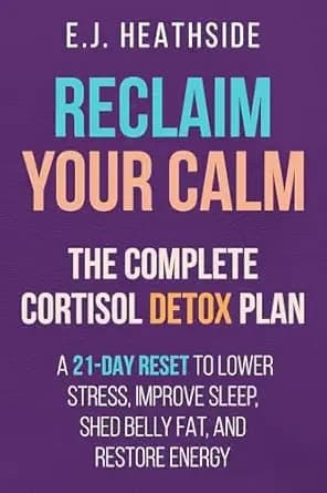 Reclaim Your Calm: The Complete Cortisol Detox Plan: A 21-Day Reset to Lower Stress, Improve Sleep, Shed Belly Fat, and Restore Energy (Root Cause Healing Series)