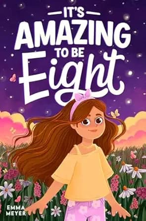 It’s Amazing To Be Eight: An Inspiring Beginner Chapter Book for 8-Year-Old Girls about Self-Confidence, Friendship, and Inner Strength (Motivational Gifts for Girls)