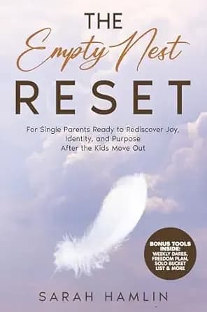 The Empty Nest Reset: For Single Parents Ready to Rediscover Joy, Identity, and Purpose After the Kids Move Out