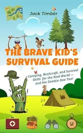 The Brave Kid’s Survival Guide: Camping, Bushcraft, and Survival Skills for the Real World — and the Zombie One Too