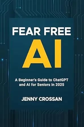 Fear Free AI: A Beginner's Guide to ChatGPT & AI for Seniors in 2025