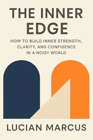 The Inner Edge: How to Build Inner Strength, Clarity, and Confidence in a Noisy World
