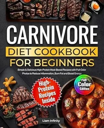 Carnivore Diet Cookbook for Beginners: Simple & Delicious High-Protein Meat-Based Recipes with Full-Color Photos to Reduce Inflammation, Burn Fat and Boost Energy