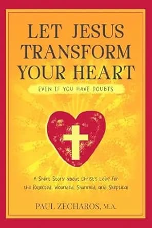 Let Jesus Transform Your Heart (even if you have doubts): A Short Story about Christ's Love for the Rejected, Wounded, Shunned, and Skeptical