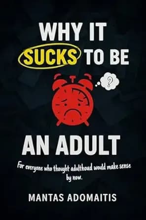 Why It Sucks To Be an Adult: For everyone who thought adulthood would make sense by now. (The Unspoken Truths Series)