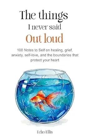 The Things I Never Said Out Loud: 100 Notes to Self on Healing, Grief, Anxiety, Self-love, and the Boundaries That Protect Your Heart