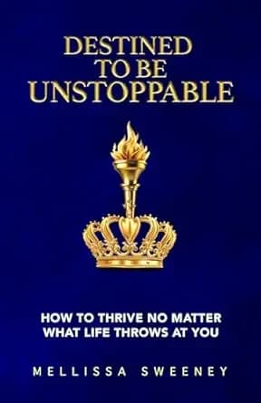 Destined to Be Unstoppable: How to Thrive No Matter What Life Throws at You