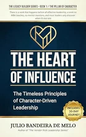 The Heart of Influence: The Timeless Principles of Character-Driven Leadership (The Legacy Builder Series Book 1)