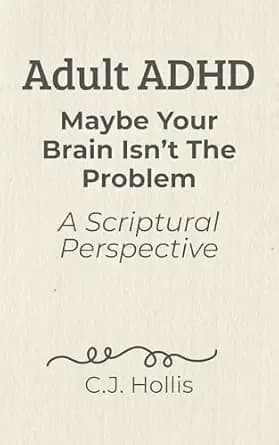 Adult ADHD: Maybe Your Brain Isn't the Problem—A Scriptural Perspective: Finding Peace Between God's Design and a World That Works Against You