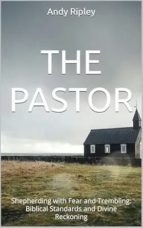 THE PASTOR: Shepherding with Fear and Trembling: Biblical Standards and Divine Reckoning