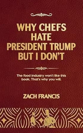 Why Chefs Hate President Trump But I Don't: Politics, Ego, and the Pressure Cooker of America’s Elite Kitchens—Told by a Michelin-Star Chef