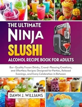 The Ultimate Ninja Slushi Alcohol Recipe Book for Adults: Bar-Quality Frozen Drinks, Crowd-Pleasing Creations, and Effortless Recipes Designed for Parties, Relaxed Evenings, and Every Celebration in