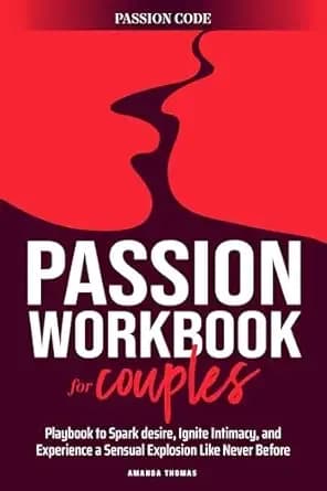 THE PASSION WORKBOOK FOR COUPLES: A Playbook to Spark Desire, Ignite Intimacy, and Experience a Sensual Explosion Like Never Before