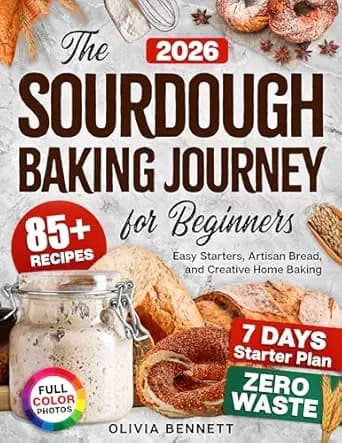 Sourdough Baking Journey for Beginners: The Complete Guide to Homemade Sourdough with 85+ Easy Recipes and Full-Color Photos for Bread, Pizza, and More