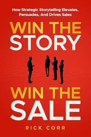 WIN THE STORY, WIN THE SALE: HOW STRATEGIC STORYTELLING ELEVATES, PERSUADES, AND DRIVES SALES