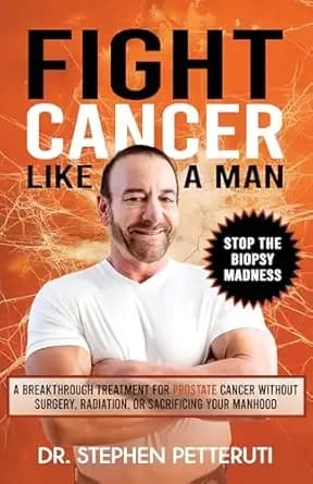 Fight Cancer Like a Man: A Breakthrough Treatment for Prostate Cancer Without Surgery, Radiation, or Sacrificing Your Manhood
