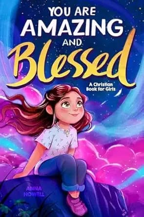 You Are Amazing & Blessed â A Christian Book for Girls: Inspiring Stories about Faith, Confidence, Friendship, and Godâs Love