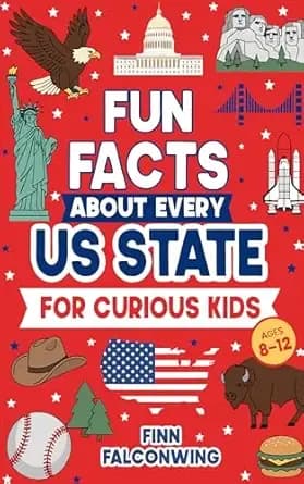 Fun Facts About Every US State for Curious Kids: Random Funny, Weird and Interesting Facts About America They Don’t Teach You in School for Kids 8-12 (Fun Facts for Curious Kids)