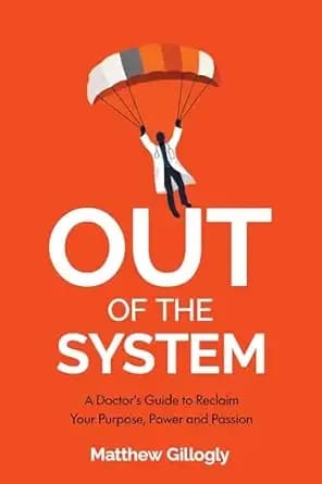 Out Of The System: A Doctor’s Guide to Reclaim Your Power, Purpose, and Passion