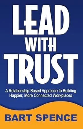 Lead with Trust: A Relationship-Based Approach to Building Happier, More Connected Workplaces