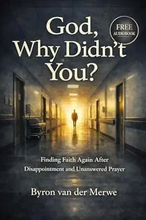 God, Why Didn’t You?: Finding Faith Again When God Is Silent and Prayers Go Unanswered (The Walking With God Series Book 2)