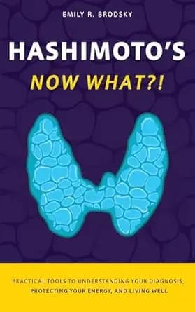 Hashimoto's. Now What?!: A Practical Guide to Understanding Your Diagnosis, Protecting Your Energy, and Living Well (When the diagnosis has a name. Life still has questions. Book 4)