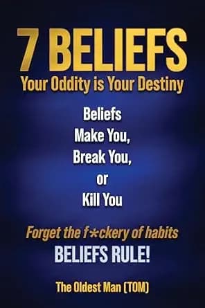 7 Beliefs: Your Oddity is Your Destiny. Beliefs Make You, Break You, or Kill You