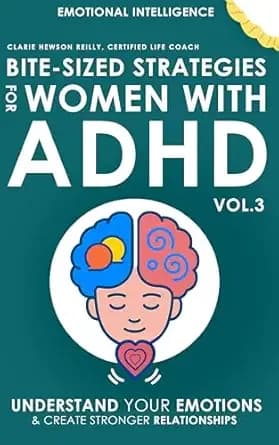 Bite-Sized Strategies for Women with ADHD Vol. 3 - EMOTIONAL INTELLIGENCE: Understand Your Emotions and Create Stronger Relationships