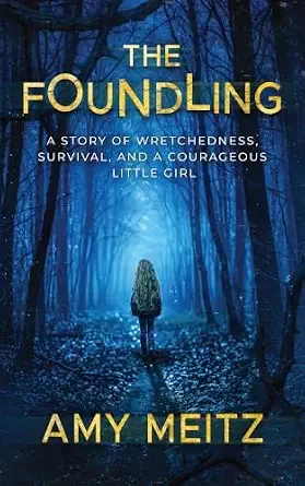 The Foundling: A Story of Wretchedness, Survival, and a Courageous Little Girl
