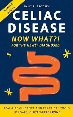 Celiac Disease. Now What?! FOR THE NEWLY DIAGNOSED: Real-Life Guidance and Practical Tools for Safe Gluten-Free Living (When the diagnosis has a name. Life still has questions. Book 1)