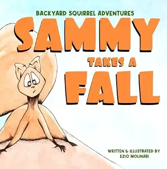Backyard Squirrel Adventures: Sammy Takes a Fall: An Inspiring Children's Book About Overcoming Obstacles, Independence, and Learning to Bounce Back