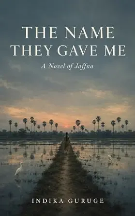 THE NAME THEY GAVE ME: A Novel of Jaffna