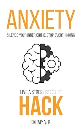 Anxiety Hack : Silence Your Inner Critic, Stop Overthinking, And Live A Stress Free Life (Goals Book 4)