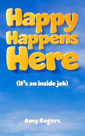 Happy Happens Here: (it's an inside job)