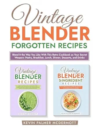 Vintage Blender Forgotten Recipes: Blend It the Way You Like With This Retro Cookbook as Your Secret Weapon: Pastry, Breakfast, Lunch, Dinner, Desserts, ... (Vintage and retro recipe collections)