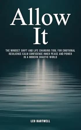Allow It: The Mindset Shift and Life Changing Tool for Emotional Resilience Calm Confidence Inner Peace and Power in a Modern Chaotic World