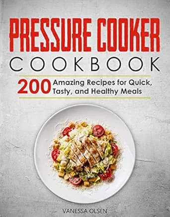 Pressure Cooker Cookbook: 200 Amazing Recipes for Quick, Tasty, and Healthy Meals (Pressure Cooker Cookbooks & Recipes)