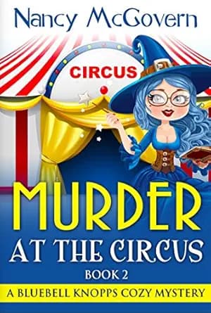 Murder At The Circus: A Witch Cozy Mystery (A Bluebell Knopps Witch Cozy Mystery Book 2)
