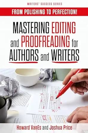 Mastering Editing and Proofreading for Authors and Writers: From Polishing to Perfection! (Writer Success Series)