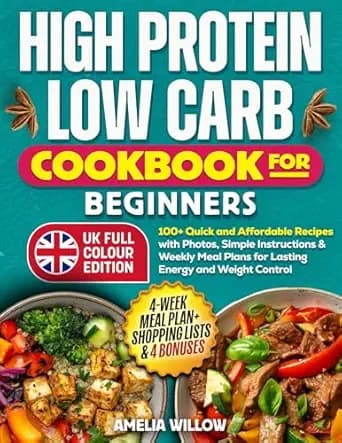 High Protein, Low Carb Cookbook for Beginners (Full-Colour UK Edition): 100+ Quick and Affordable Recipes with Photos, Simple Instructions & Weekly Meal ... Control (The UK Healthy Cook Books Series)