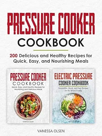 Pressure Cooker Cookbook: 200 Delicious and Healthy Recipes for Quick, Easy, and Nourishing Meals