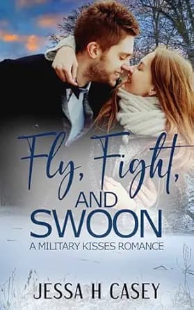 Fly, Fight, and Swoon: A Military Kisses Romance